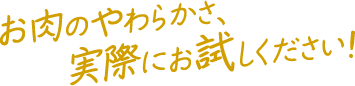 お肉のやわらかさ、実際にお試しください！